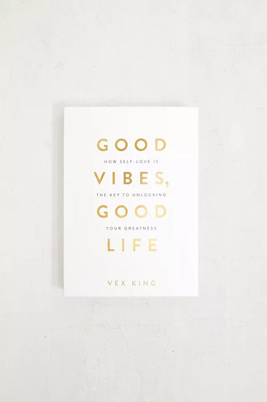 GOOD VIBES, GOOD LIFE: HOW SELF-LOVE IS THE KEY TO UNLOCKING YOUR GREATNESS