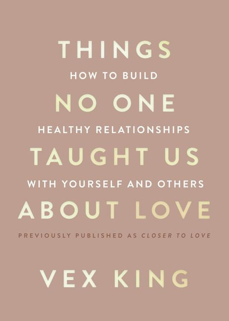 THINGS NO ONE TAUGHT US ABOUT LOVE: HOW TO BUILD HEALTHY RELATIONSHIPS WITH YOURSELF AND OTHERS