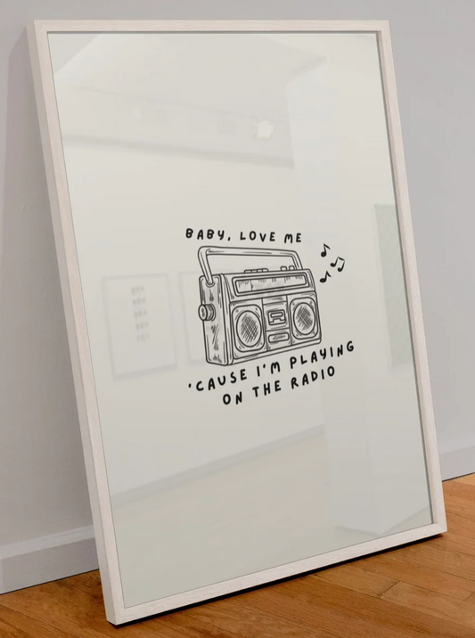BABY, LOVE ME 'CAUSE I'M PLAYING ON THE RADIO