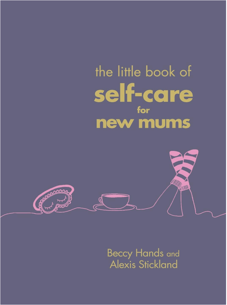 THE LITTLE BOOK OF SELF-CARE FOR NEW MUMS