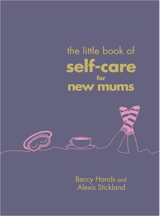 THE LITTLE BOOK OF SELF-CARE FOR NEW MUMS