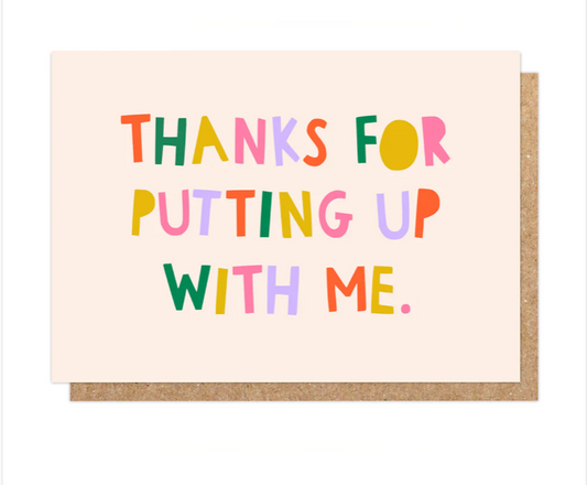 THANKS FOR PUTTING UP WITH ME. - CARD