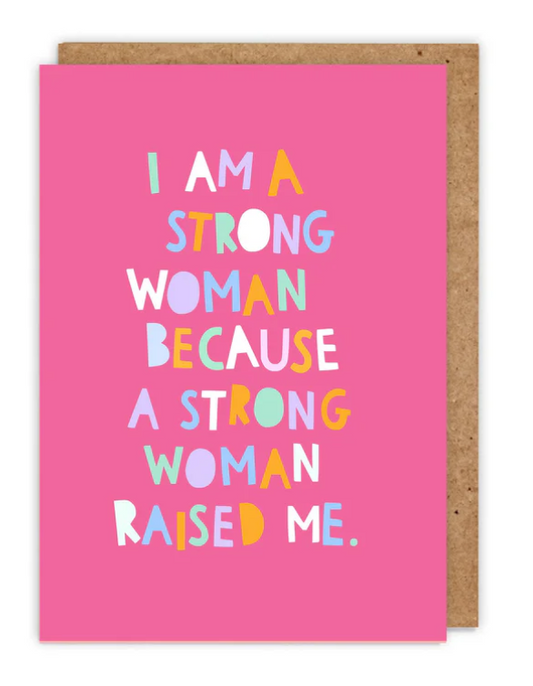 I AM A STRONG WOMAN BECAUSE A STRONG WOMAN RAISED ME. - CARD