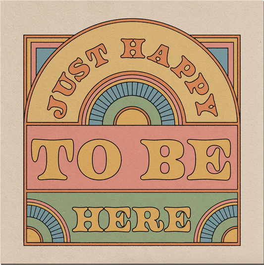 JUST HAPPY TO BE HERE