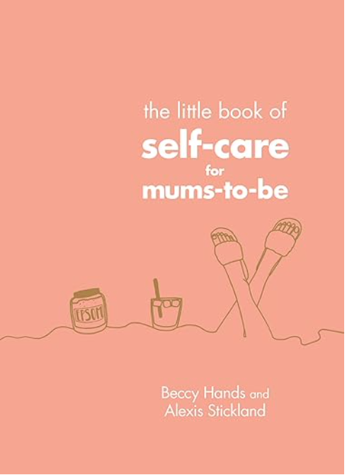 THE LITTLE BOOK OF SELF-CARE FOR MUMS-TO-BE