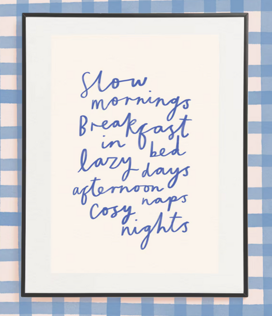 SLOW MORNINGS BREEAKFAST IN BED LAZY DAYS AFTERNOON NAPS COSY NIGHTS