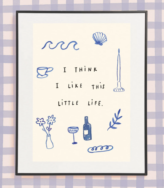 I THINK I LIKE THIS LITTLE LIFE.