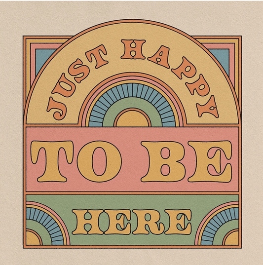 Just Happy to be Here Print
