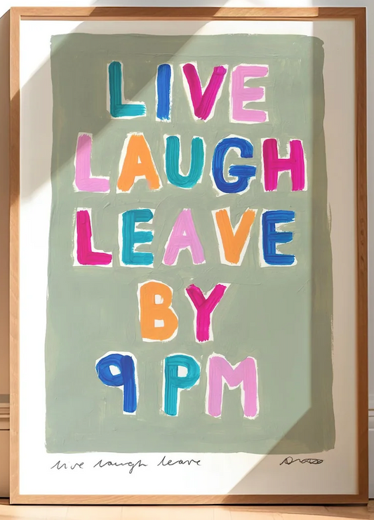 LIVE LAUGH LOVE LEAVE BY 9PM